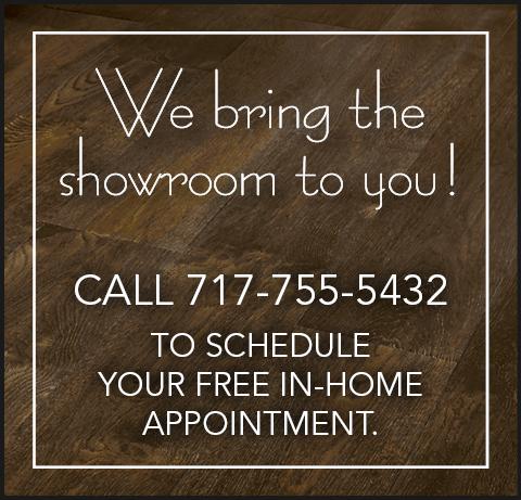 We bring the showroom to you - call 717-755-5432 to schedule your in-home appointment